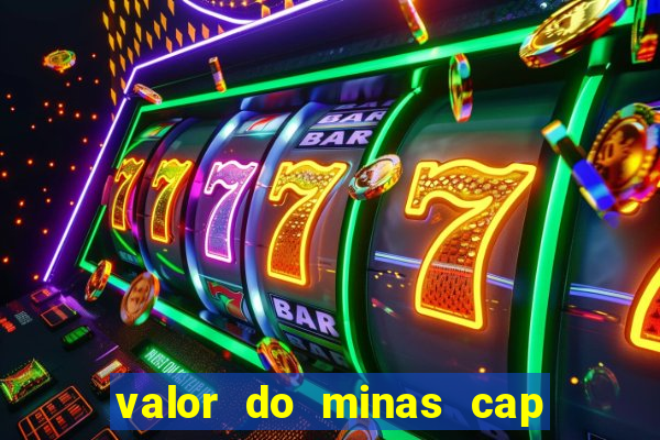 valor do minas cap dessa semana